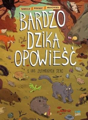 Bardzo dzika opowieść T.1 Las złamanych serc. Autor: Tomek Samojlik. SmakLiter.pl Okładka książki Bardzo dzika opowieść T.1 Las złamanych serc