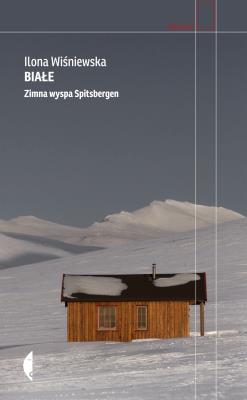 Białe. Zimna wyspa Spitsbergen w.3. Autor: Ilona Wiśniewska. SmakLiter.pl Okładka książki Białe. Zimna wyspa Spitsbergen w.3