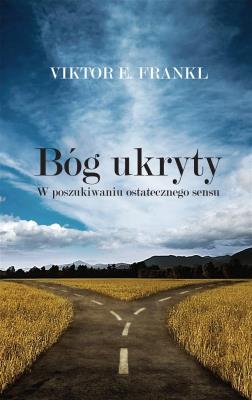 BÓG UKRYTY W POSZUKIWANIU OSTATECZNEGO SENSU. Autor: Frankl Viktor E.. SmakLiter.pl Okładka książki BÓG UKRYTY W POSZUKIWANIU OSTATECZNEGO SENSU