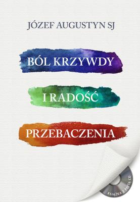 Ból krzywdy i radość przebaczenia+  CD. Autor: Józef Augustyn SJ. SmakLiter.pl Okładka książki Ból krzywdy i radość przebaczenia+  CD