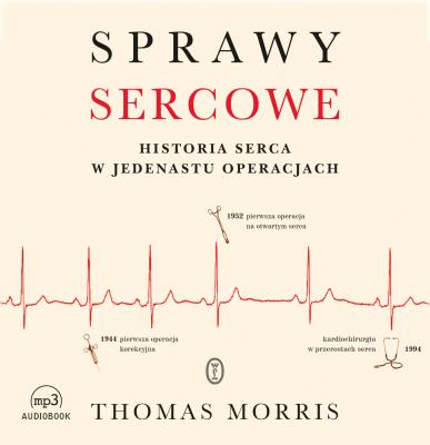 CD MP3 SPRAWY SERCOWE HISTORIA SERCA W JEDENASTU OPERACJACH. Autor: Thomas Morris. SmakLiter.pl Okładka książki CD MP3 SPRAWY SERCOWE HISTORIA SERCA W JEDENASTU OPERACJACH