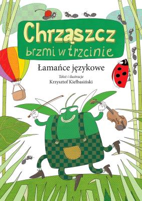 CHRZĄSZCZ BRZMI W TRZCINIE ŁAMAŃCE JĘZYKOWE. Autor: Kiełbasiński Krzysztof. SmakLiter.pl Okładka książki CHRZĄSZCZ BRZMI W TRZCINIE ŁAMAŃCE JĘZYKOWE