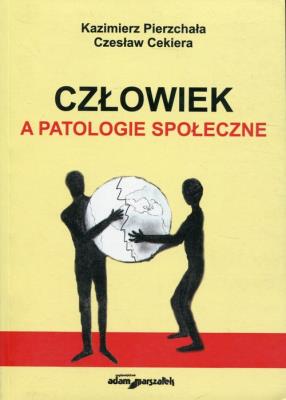 Człowiek a patologie społeczne. Autor: Pierzchała Kazimierz, Cekiera Czesław. SmakLiter.pl Okładka książki Człowiek a patologie społeczne
