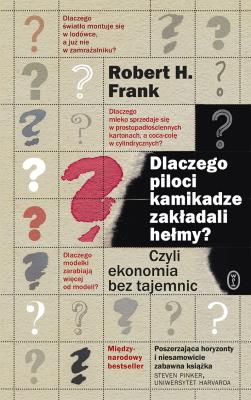 DLACZEGO PILOCI KAMIKADZE ZAKŁADALI HEŁMY CZYLI EKONOMIA BEZ TAJEMNIC WYD. 2. Autor: Frank Robert H.. SmakLiter.pl Okładka książki DLACZEGO PILOCI KAMIKADZE ZAKŁADALI HEŁMY CZYLI EKONOMIA BEZ TAJEMNIC WYD. 2