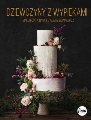 Dziewczyny z wypiekami. Autor: Nagat Małgorzata, Stankiewicz Agata. SmakLiter.pl Okładka książki Dziewczyny z wypiekami