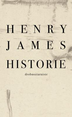 HISTORIE DROBNOZIARNISTE. Autor: Henry James. SmakLiter.pl Okładka książki HISTORIE DROBNOZIARNISTE