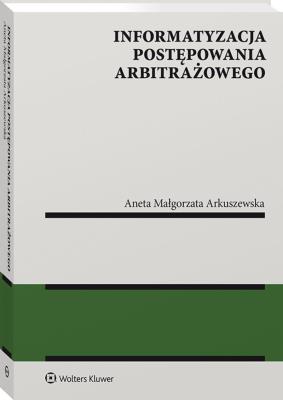 Informatyzacja postępowania arbitrażowego. Autor: Arkuszewska Aneta Małgorzata. SmakLiter.pl Okładka książki Informatyzacja postępowania arbitrażowego
