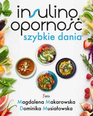 Insulinooporność. Szybkie dania. Autor: Magdalena Makarowska, Musiałowska Dominika. SmakLiter.pl Okładka książki Insulinooporność. Szybkie dania