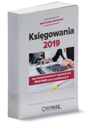 Księgowania 2019 wg znowelizowanych regulacji UoR, MSSF/MSR oraz podatkowych - praktyczne wskazówki. Autor: Trzpioła Katarzyna. SmakLiter.pl Okładka książki Księgowania 2019 wg znowelizowanych regulacji UoR, MSSF/MSR oraz podatkowych - praktyczne wskazówki
