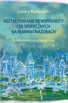 Okładka książki Kształtowanie się wspólnoty i sił społecznych na Warmii i Mazurach