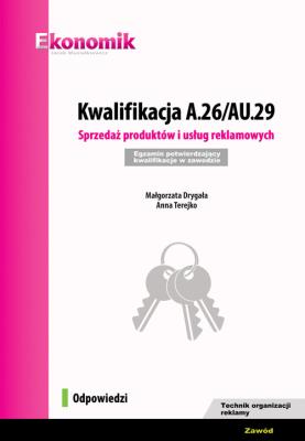 Kwalifikacja A.26/AU.29. Sprzedaż produktów i usług reklamowych. Egzamin potwierdzający kwalifikacje. Autor: Drygała Małgorzata, Terejko Anna. SmakLiter.pl Okładka książki Kwalifikacja A.26/AU.29. Sprzedaż produktów i usług reklamowych. Egzamin potwierdzający kwalifikacje