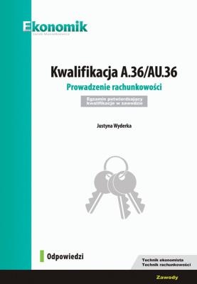 Kwalifikacja A.36/AU.36. Prowadzenie rachunkowości. Egzamin potwierdzający kwalifikacje w zawodzie.. Autor: Justyna Wyderka. SmakLiter.pl Okładka książki Kwalifikacja A.36/AU.36. Prowadzenie rachunkowości. Egzamin potwierdzający kwalifikacje w zawodzie.