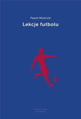 Lekcje futbolu. Autor: Paweł Mościcki. SmakLiter.pl Okładka książki Lekcje futbolu