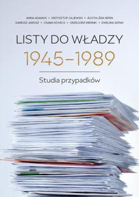 Listy do władzy 1945-1989. Autor: Adamus Anna Maria, Gajewski Krzysztof, Jarosz Dariusz, Kovacs Csaba, Miernik Grzegorz, Szpak Ewelina. SmakLiter.pl Okładka książki Listy do władzy 1945-1989