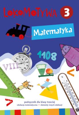 Lokomotywa 3 Matematyka podręcznik GWO. Autor: Małgorzata Dobrowolska (red.), Szulc Agnieszka. SmakLiter.pl Okładka książki Lokomotywa 3 Matematyka podręcznik GWO