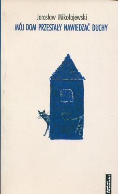 Mój dom przestały nawiedzać duchy. Autor: Mikołajewski Jarosław. SmakLiter.pl Okładka książki Mój dom przestały nawiedzać duchy