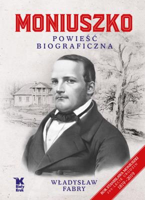 MONIUSZKO POWIEŚĆ BIOGRAFICZNA. Autor: WŁADYSŁAW FABRY. SmakLiter.pl Okładka książki MONIUSZKO POWIEŚĆ BIOGRAFICZNA