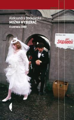 MOŻNA WYBIERAĆ 4 CZERWCA 1989. Autor: Aleksandra Boćkowska. SmakLiter.pl Okładka książki MOŻNA WYBIERAĆ 4 CZERWCA 1989