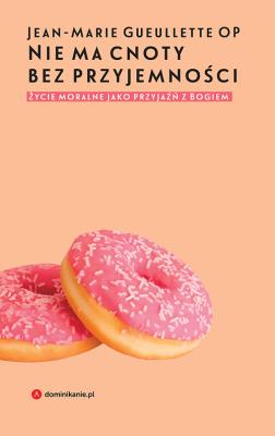 Okładka książki NIE MA CNOTY BEZ PRZYJEMNOŚCI ŻYCIE MORALNE JAKO PRZYJAŹŃ Z BOGIEM