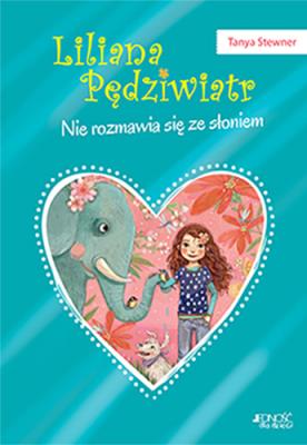 NIE ROZMAWIA SIĘ ZE SŁONIEM TOM 1 LILIANA PĘDZIWIATR. Autor: Tanya Stewner. SmakLiter.pl Okładka książki NIE ROZMAWIA SIĘ ZE SŁONIEM TOM 1 LILIANA PĘDZIWIATR