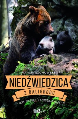 Niedźwiedzica z Baligrodu i inne historie K. Nóżki. Autor: Marcin Szumowski. SmakLiter.pl Okładka książki Niedźwiedzica z Baligrodu i inne historie K. Nóżki