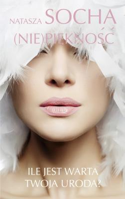 (Nie)piękność. Ile jest warta Twoja uroda?. Autor: Natasza Socha. SmakLiter.pl Okładka książki (Nie)piękność. Ile jest warta Twoja uroda?