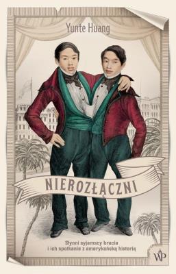 NIEROZŁĄCZNI SŁYNNI SYJAMSCY BRACIA I ICH SPOTKANIE Z AMERYKAŃSKĄ HISTORIĄ. Autor: YUNTE HUANG. SmakLiter.pl Okładka książki NIEROZŁĄCZNI SŁYNNI SYJAMSCY BRACIA I ICH SPOTKANIE Z AMERYKAŃSKĄ HISTORIĄ