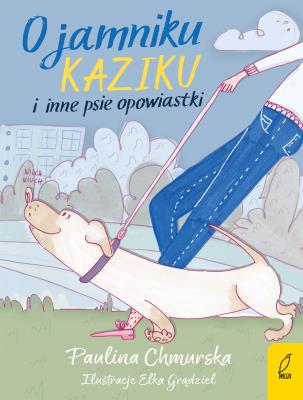 O jamniku Kaziku i inne psie opowiastki. Autor: Paulina Chmurska, Elżbieta Grądziel. SmakLiter.pl Okładka książki O jamniku Kaziku i inne psie opowiastki