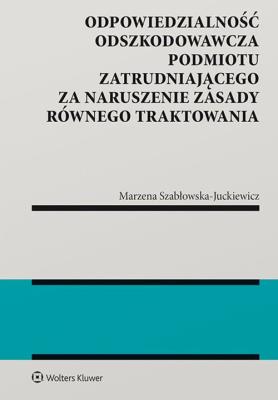 Okładka książki Odpowiedzialność odszkodowawcza podmiotu zatrudniającego za naruszenie zasady równego traktowania