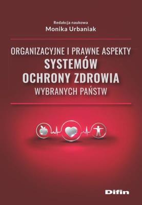Organizacyjne i prawne aspekty systemów ochrony zdrowia wybranych państw. Autor: Monika Urbaniak. SmakLiter.pl Okładka książki Organizacyjne i prawne aspekty systemów ochrony zdrowia wybranych państw