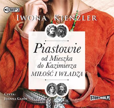 Piastowie od Mieszka do Kazimierza Miłość i władza - Audiobook. Autor: Iwona Kienzler. SmakLiter.pl Okładka książki Piastowie od Mieszka do Kazimierza Miłość i władza - Audiobook