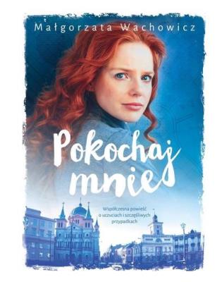 Pokochaj Mnie. Autor: Małgorzata Wachowicz. SmakLiter.pl Okładka książki Pokochaj Mnie