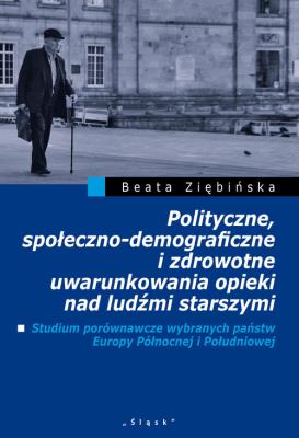 Polityczne, społeczno-demograficzne i zdrowotne uwarunkowania opieki nad ludźmi starszymi. Autor: Ziębińska Beata. SmakLiter.pl Okładka książki Polityczne, społeczno-demograficzne i zdrowotne uwarunkowania opieki nad ludźmi starszymi