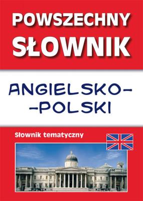 Powszechny słownik angielsko-polski. Słownik tematyczny. Autor: Nojszewska Justyna, Strzeszewska Anna. SmakLiter.pl Okładka książki Powszechny słownik angielsko-polski. Słownik tematyczny