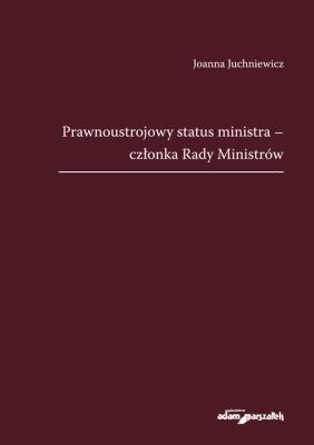 Prawnoustrojowy status ministra-członka Rady Ministrów. Autor: Juchniewicz Joanna. SmakLiter.pl Okładka książki Prawnoustrojowy status ministra-członka Rady Ministrów