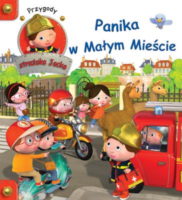 Przygody Strażaka Jacka. Panika w Małym Mieście. Autor: Agathe Clair, Nathalie Belineau. SmakLiter.pl Okładka książki Przygody Strażaka Jacka. Panika w Małym Mieście