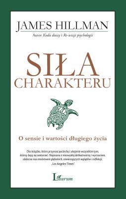 SIŁA CHARAKTERU O SENSIE I WARTOŚCI DŁUGIEGO ŻYCIA. Autor: James Hillman. SmakLiter.pl Okładka książki SIŁA CHARAKTERU O SENSIE I WARTOŚCI DŁUGIEGO ŻYCIA