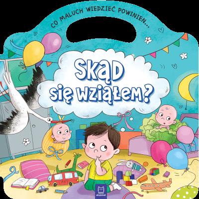 Okładka książki SKĄD SIĘ WZIĄŁEM CO MALUCH WIEDZIEĆ POWINIEN