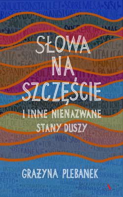 Słowa na szczęście i inne nienazwane stany duszy. Autor: Grażyna Plebanek. SmakLiter.pl Okładka książki Słowa na szczęście i inne nienazwane stany duszy