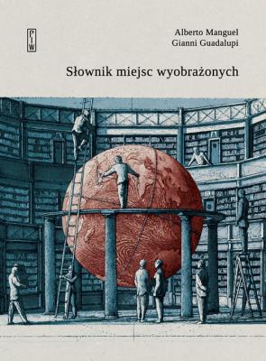 SŁOWNIK MIEJSC WYOBRAŻONYCH. Autor: Alberto Manguel, Guadalupi Gianni. SmakLiter.pl Okładka książki SŁOWNIK MIEJSC WYOBRAŻONYCH