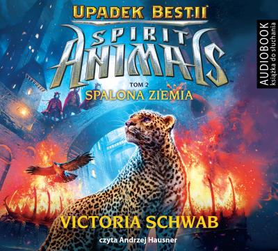 Spirit Animals Upadek Bestii Tom 2 Spalona ziemia - Audiobook. Autor: Victoria Schwab, Andrzej Hausner, Bartosz Czartoryski. SmakLiter.pl Okładka książki Spirit Animals Upadek Bestii Tom 2 Spalona ziemia - Audiobook