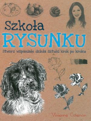 SZKOŁA RYSUNKU STWÓRZ WSPANIAŁE DZIEŁA SZTUKI KROK PO KROKU. Autor: Vivienne Coleman. SmakLiter.pl Okładka książki SZKOŁA RYSUNKU STWÓRZ WSPANIAŁE DZIEŁA SZTUKI KROK PO KROKU