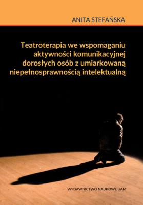 Okładka książki Teatroterapia we wspomaganiu aktywności komunikacyjnej dorosłych osób z umiarkowaną niepełnosprawnością intelektualną