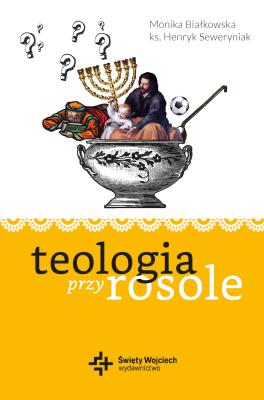 TEOLOGIA PRZY ROSOLE. Autor: MONIKA BIAŁKOWSKA, Seweryniak Henryk. SmakLiter.pl Okładka książki TEOLOGIA PRZY ROSOLE