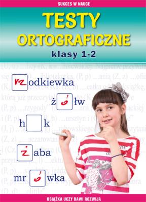 Testy ortograficzne. Klasy 1-2. Autor: Guzowska Beata, Kowalska Iwona. SmakLiter.pl Okładka książki Testy ortograficzne. Klasy 1-2