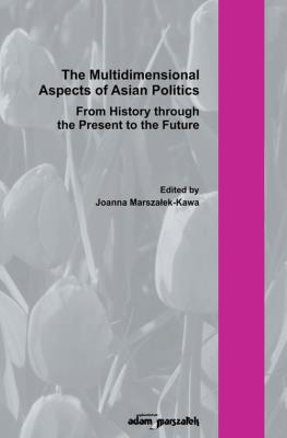 Okładka książki The Multidimensional Aspect of Asian Poltics From History through the Present to the Future