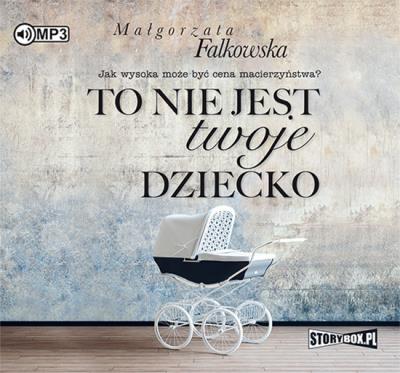 To nie jest twoje dziecko - Audiobook. Autor: Falkowska Małgorzata. SmakLiter.pl Okładka książki To nie jest twoje dziecko - Audiobook