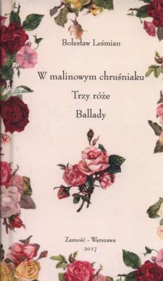 W malinowym chruśniaku, Trzy róże, Ballady. Autor: Bolesław Leśmian. SmakLiter.pl Okładka książki W malinowym chruśniaku, Trzy róże, Ballady