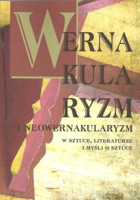 Wernakularyzm i neowernakularyzm w sztuce, literaturze i myśli o sztuce. Wydawca: Wydawnictwo Akademii Pomorskiej w Słupsku. SmakLiter.pl Opakowanie Wernakularyzm i neowernakularyzm w sztuce, literaturze i myśli o sztuce