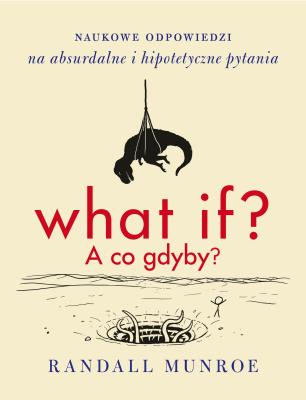 WHAT IF A CO GDYBY NAUKOWE ODPOWIEDZI NA ABSURDALNE I HIPOTETYCZNE PYTANIA WYD. 2. Autor: Randall Munroe. SmakLiter.pl Okładka książki WHAT IF A CO GDYBY NAUKOWE ODPOWIEDZI NA ABSURDALNE I HIPOTETYCZNE PYTANIA WYD. 2